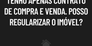 Como regularizar imóvel com contrato de compra e venda