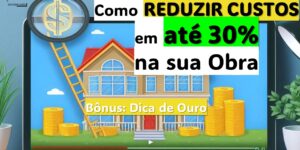 Como REDUZIR CUSTOS em Até 30% na Sua Obra