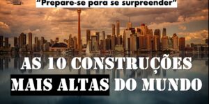 Você sabia que existem construções que desafiam a gravidade? As 10 Construções Mais Altas do Mundo vão te surpreender.